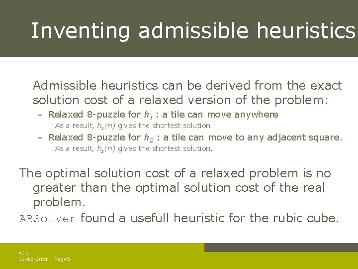 Inventing admissible heuristics Admissible heuristics can be derived from the exact solution cost of Inventing admissible heuristics Admissible heuristics can be derived from the exact solution cost of