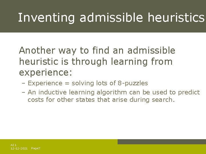 Inventing admissible heuristics Another way to find an admissible heuristic is through learning from Inventing admissible heuristics Another way to find an admissible heuristic is through learning from