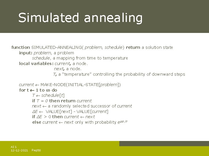 Simulated annealing function SIMULATED-ANNEALING( problem, schedule) return a solution state input: problem, a problem Simulated annealing function SIMULATED-ANNEALING( problem, schedule) return a solution state input: problem, a problem