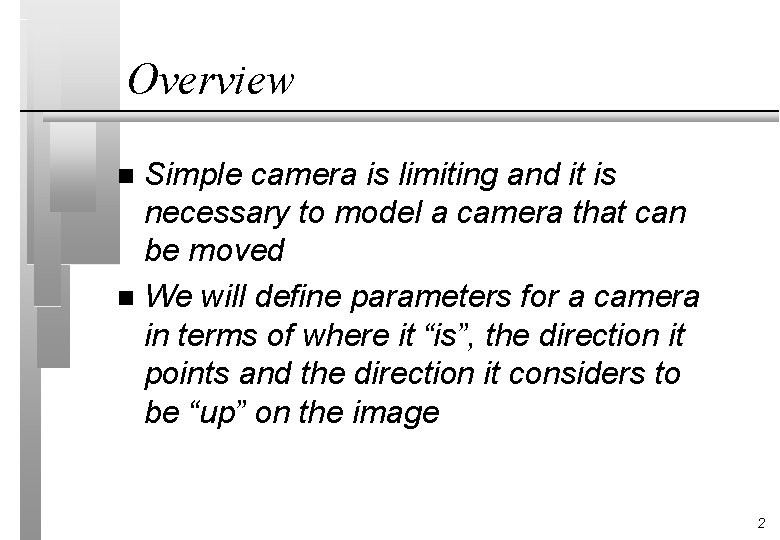Overview Simple camera is limiting and it is necessary to model a camera that