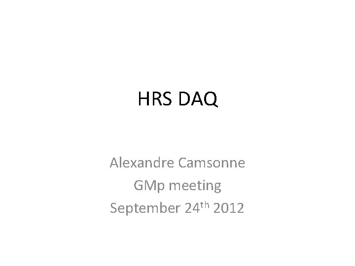 HRS DAQ Alexandre Camsonne GMp meeting September 24 th 2012 