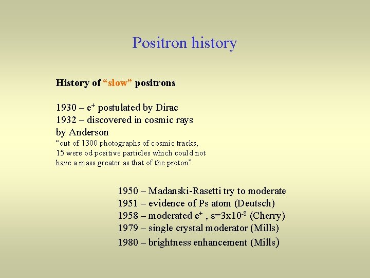 Positron history History of “slow” positrons 1930 – e+ postulated by Dirac 1932 –