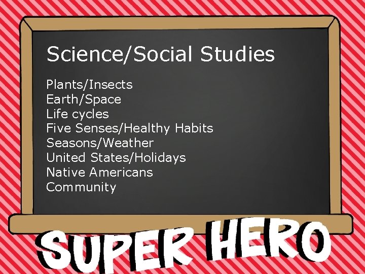 Science/Social Studies Plants/Insects Earth/Space Life cycles Five Senses/Healthy Habits Seasons/Weather United States/Holidays Native Americans