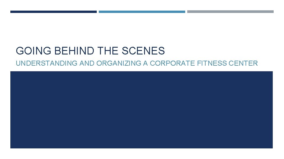 GOING BEHIND THE SCENES UNDERSTANDING AND ORGANIZING A CORPORATE FITNESS CENTER 