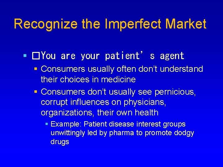 Recognize the Imperfect Market § �You are your patient’s agent § Consumers usually often
