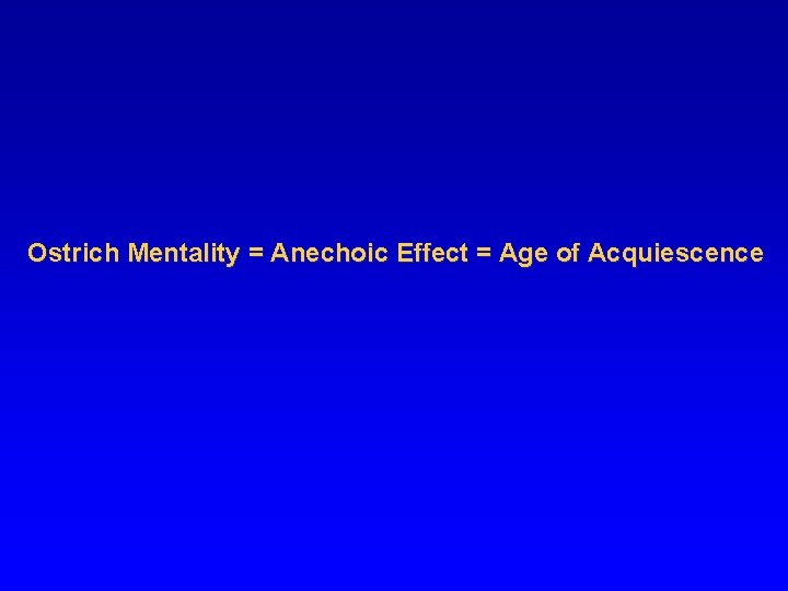 Ostrich Mentality = Anechoic Effect = Age of Acquiescence 