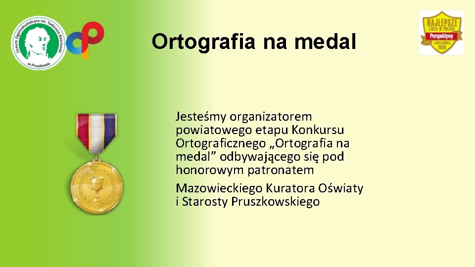 Ortografia na medal Jesteśmy organizatorem powiatowego etapu Konkursu Ortograficznego „Ortografia na medal” odbywającego się