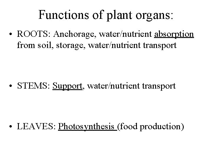 Functions of plant organs: • ROOTS: Anchorage, water/nutrient absorption from soil, storage, water/nutrient transport