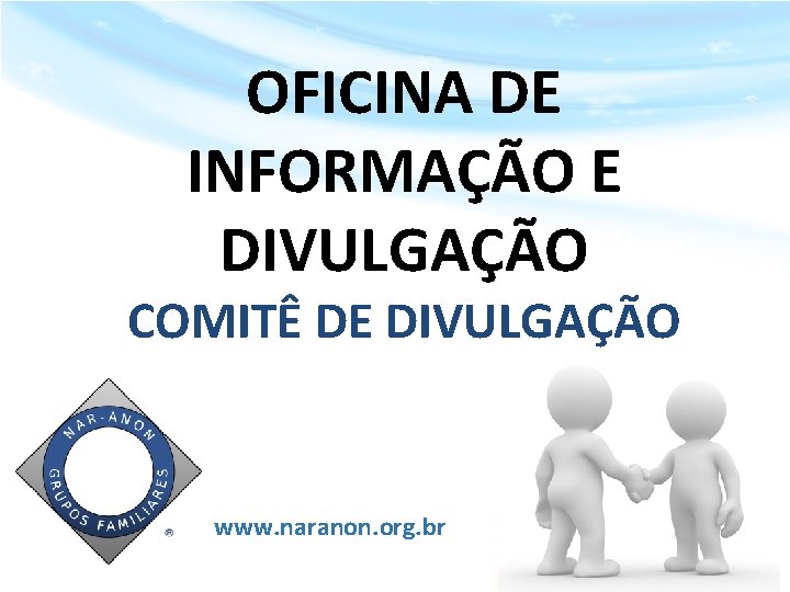 OFICINA DE INFORMAÇÃO E DIVULGAÇÃO COMITÊ DE DIVULGAÇÃO www. naranon. org. br ® 