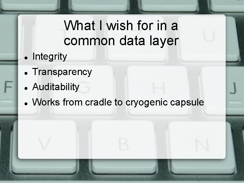 What I wish for in a common data layer Integrity Transparency Auditability Works from