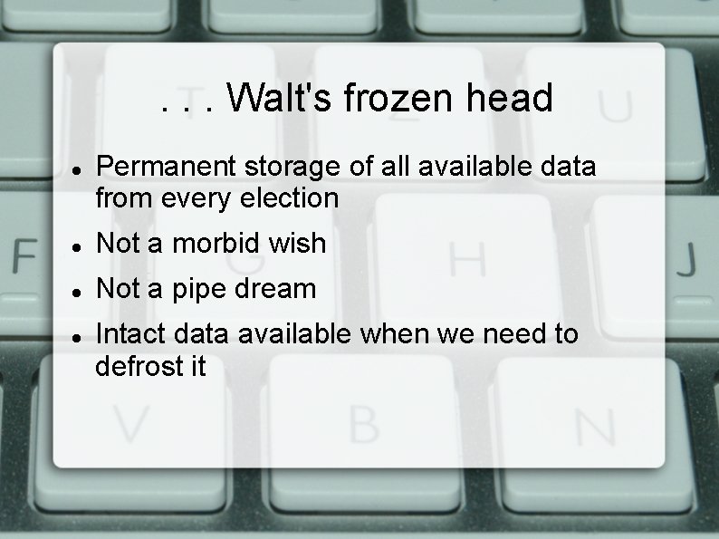 . . . Walt's frozen head Permanent storage of all available data from every