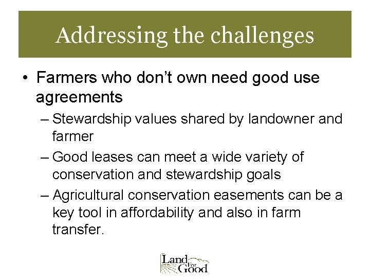 Addressing the challenges • Farmers who don’t own need good use agreements – Stewardship