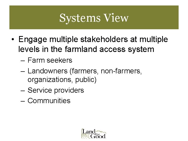 Systems View • Engage multiple stakeholders at multiple levels in the farmland access system