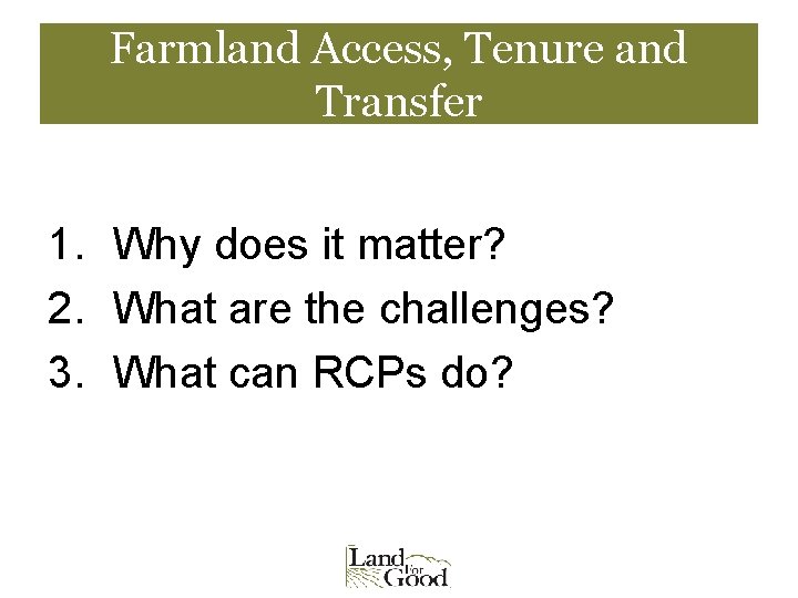 Farmland Access, Tenure and Transfer 1. Why does it matter? 2. What are the