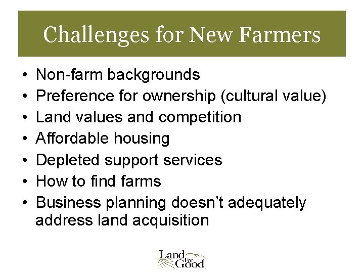 Challenges for New Farmers • • Non-farm backgrounds Preference for ownership (cultural value) Land