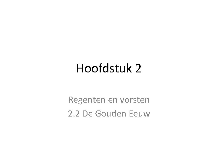 Hoofdstuk 2 Regenten en vorsten 2. 2 De Gouden Eeuw 