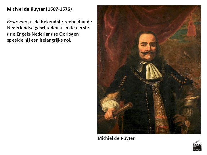 Michiel de Ruyter (1607 -1676) Bestevâer, is de bekendste zeeheld in de Nederlandse geschiedenis.