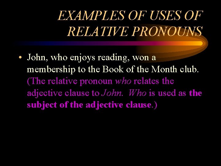 EXAMPLES OF USES OF RELATIVE PRONOUNS • John, who enjoys reading, won a membership