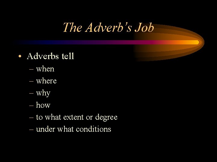 The Adverb’s Job • Adverbs tell – when – where – why – how