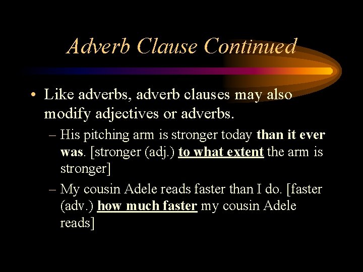 Adverb Clause Continued • Like adverbs, adverb clauses may also modify adjectives or adverbs.