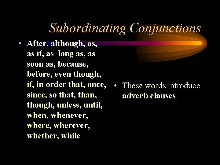 Subordinating Conjunctions • After, although, as if, as long as, as soon as, because,