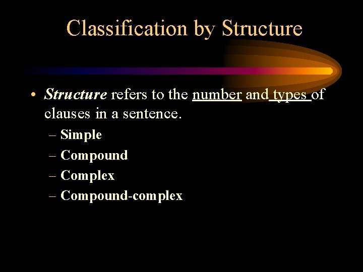 Classification by Structure • Structure refers to the number and types of clauses in