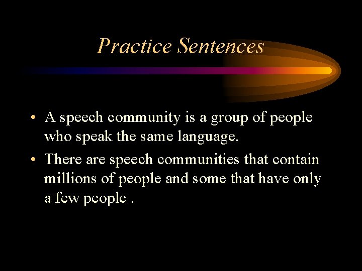 Practice Sentences • A speech community is a group of people who speak the