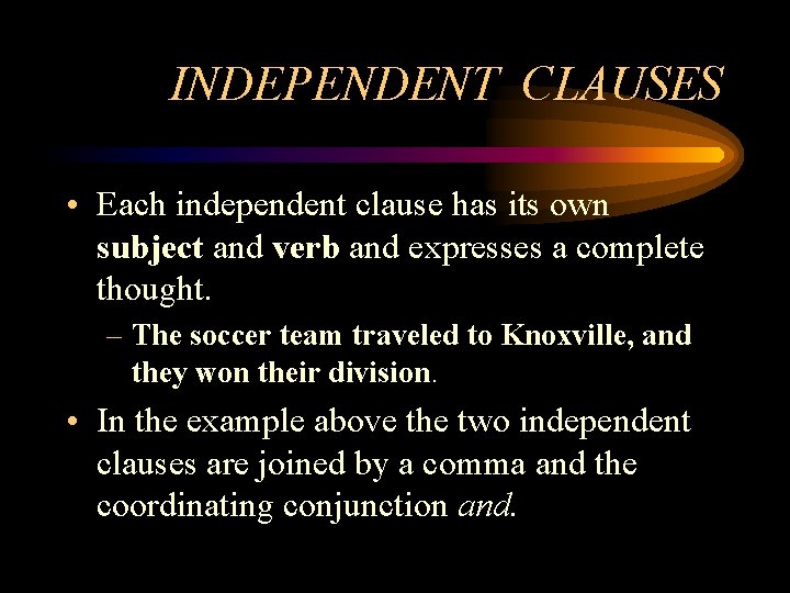 INDEPENDENT CLAUSES • Each independent clause has its own subject and verb and expresses