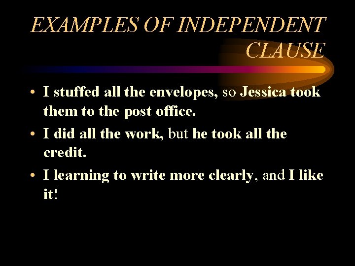 EXAMPLES OF INDEPENDENT CLAUSE • I stuffed all the envelopes, so Jessica took them