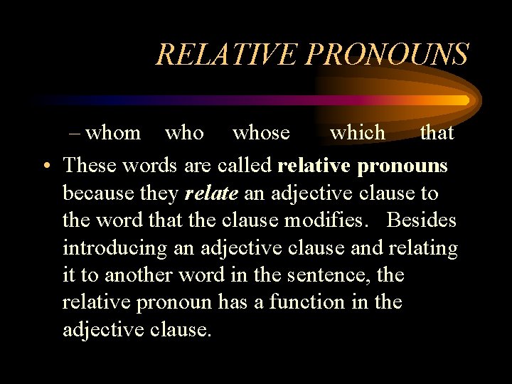 RELATIVE PRONOUNS – whom whose which that • These words are called relative pronouns