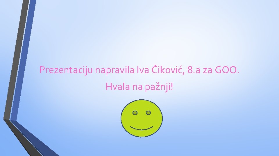 Prezentaciju napravila Iva Čiković, 8. a za GOO. Hvala na pažnji! 