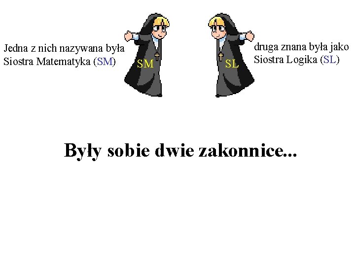 Jedna z nich nazywana była Siostra Matematyka (SM) SM SL druga znana była jako