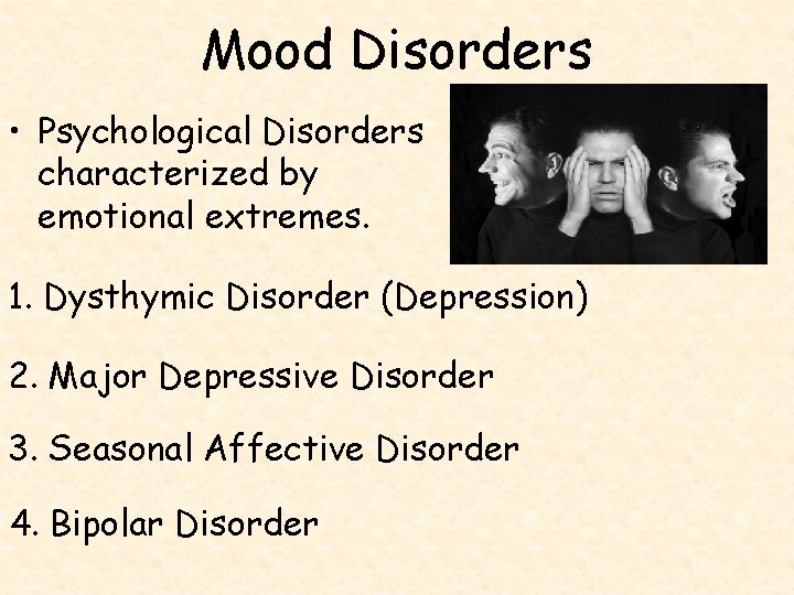 Mood Disorders • Psychological Disorders characterized by emotional extremes. 1. Dysthymic Disorder (Depression) 2.