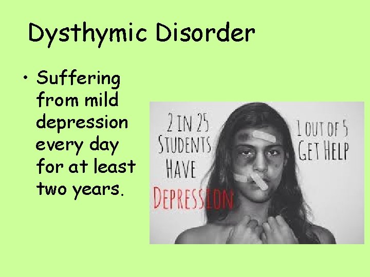 Dysthymic Disorder • Suffering from mild depression every day for at least two years.