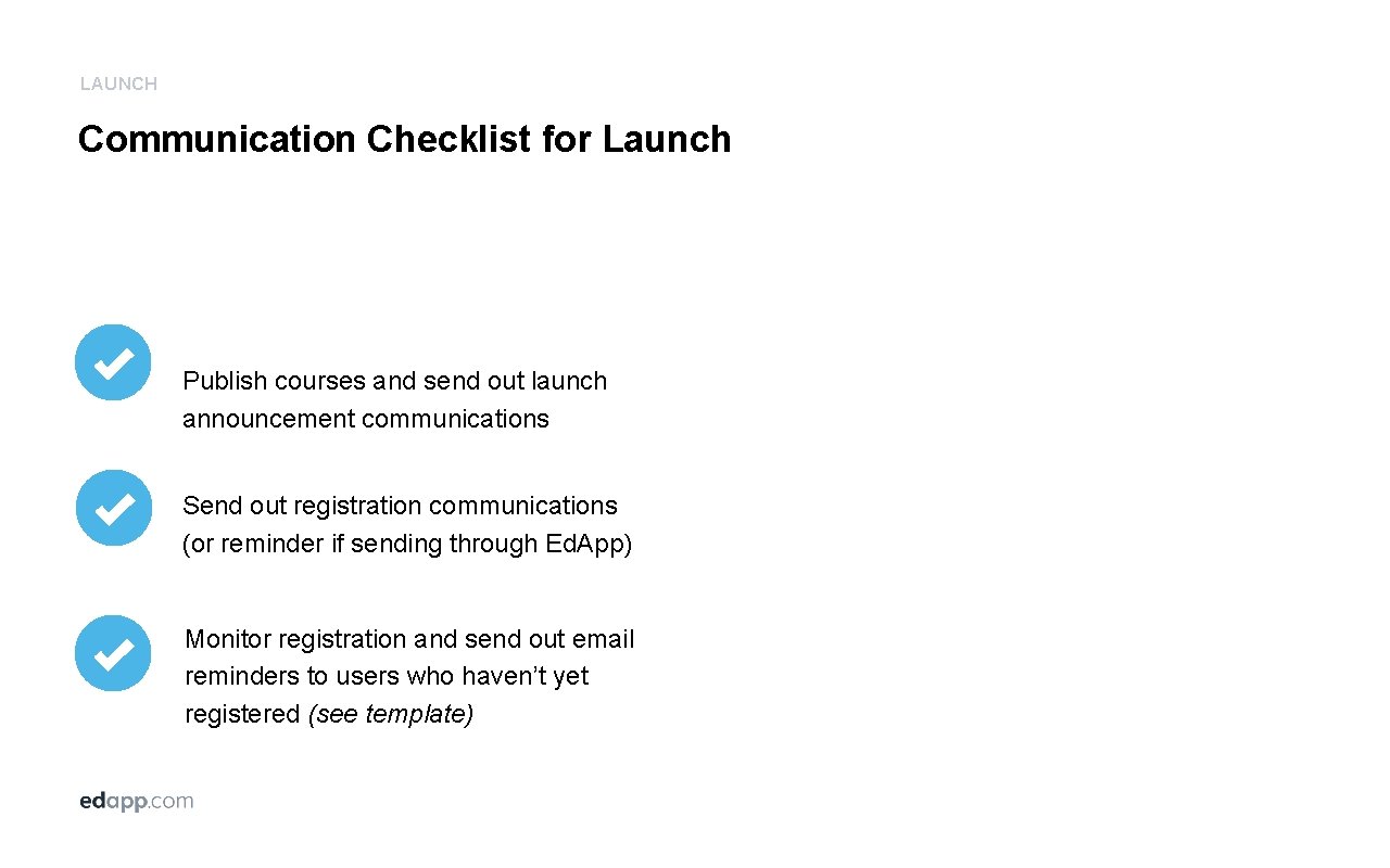 LAUNCH Communication Checklist for Launch Publish courses and send out launch announcement communications Send