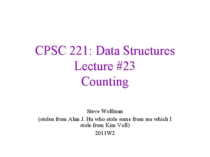 CPSC 221: Data Structures Lecture #23 Counting Steve Wolfman (stolen from Alan J. Hu