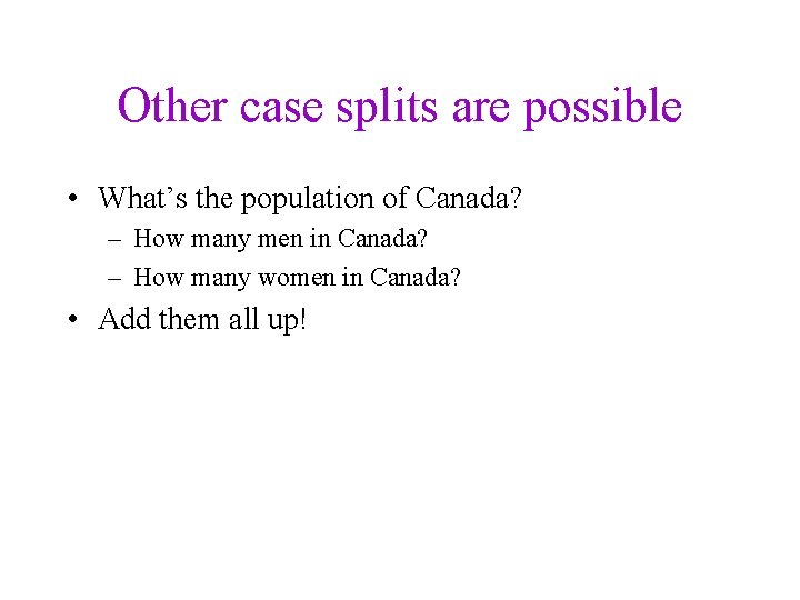 Other case splits are possible • What’s the population of Canada? – How many