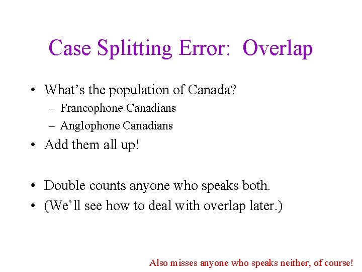 Case Splitting Error: Overlap • What’s the population of Canada? – Francophone Canadians –