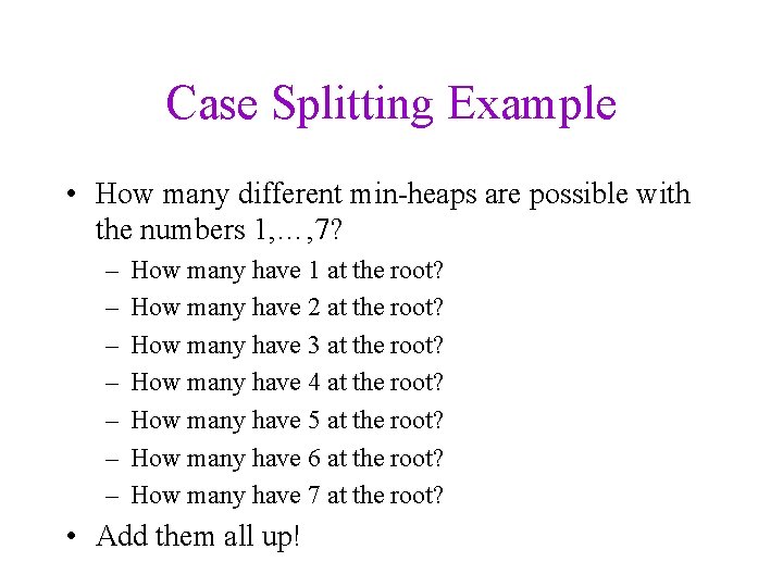 Case Splitting Example • How many different min-heaps are possible with the numbers 1,