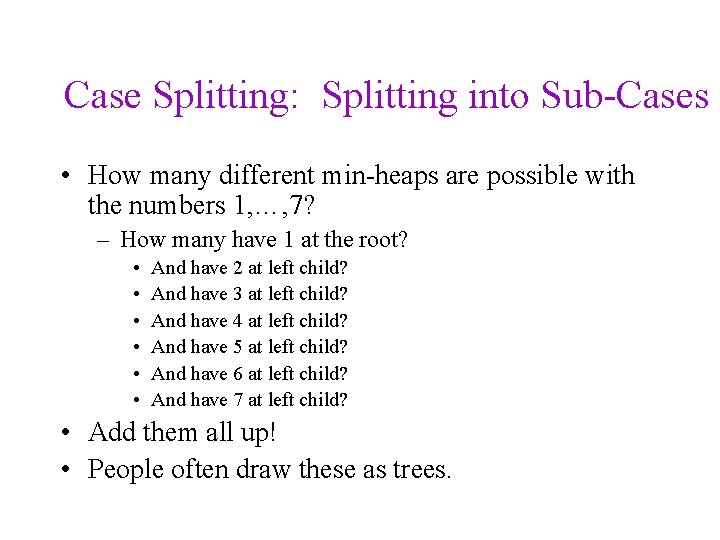 Case Splitting: Splitting into Sub-Cases • How many different min-heaps are possible with the