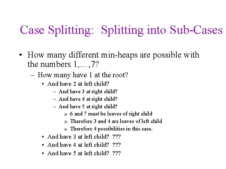 Case Splitting: Splitting into Sub-Cases • How many different min-heaps are possible with the