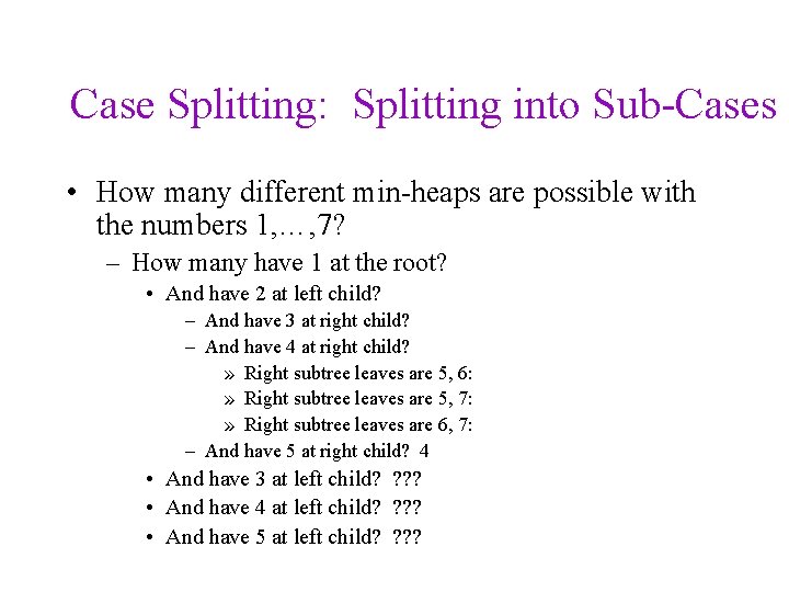 Case Splitting: Splitting into Sub-Cases • How many different min-heaps are possible with the