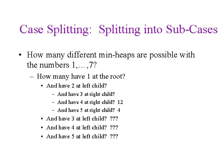 Case Splitting: Splitting into Sub-Cases • How many different min-heaps are possible with the