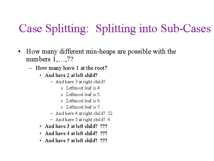 Case Splitting: Splitting into Sub-Cases • How many different min-heaps are possible with the