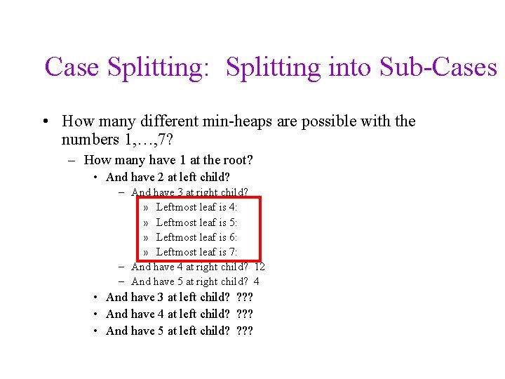 Case Splitting: Splitting into Sub-Cases • How many different min-heaps are possible with the