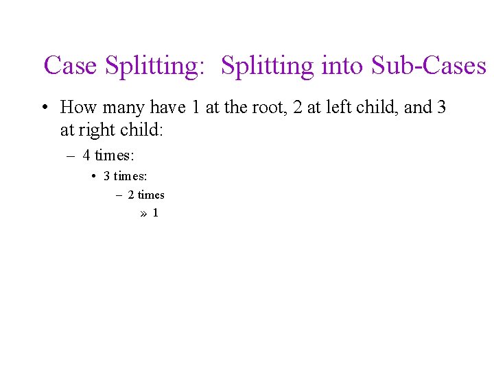 Case Splitting: Splitting into Sub-Cases • How many have 1 at the root, 2