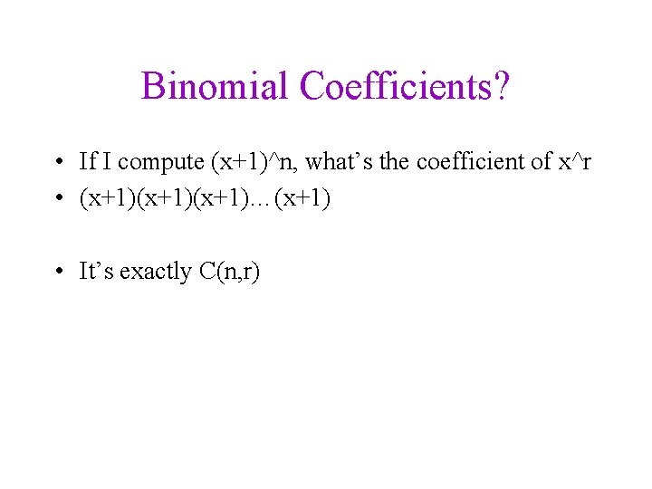 Binomial Coefficients? • If I compute (x+1)^n, what’s the coefficient of x^r • (x+1)(x+1)…(x+1)