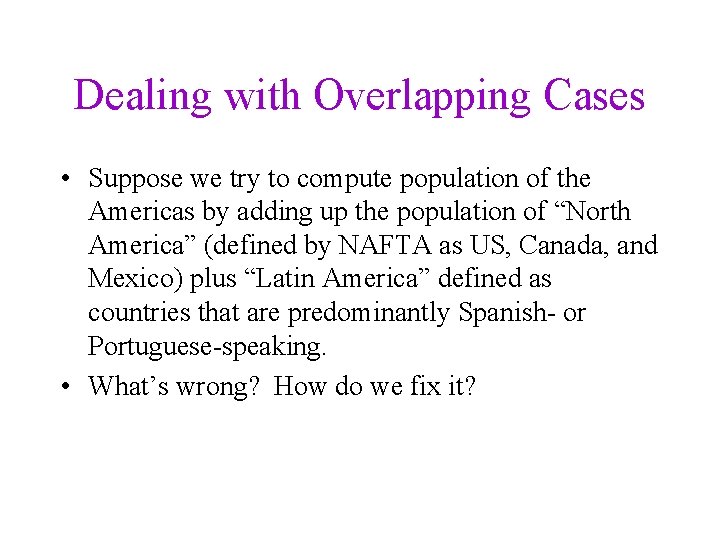 Dealing with Overlapping Cases • Suppose we try to compute population of the Americas