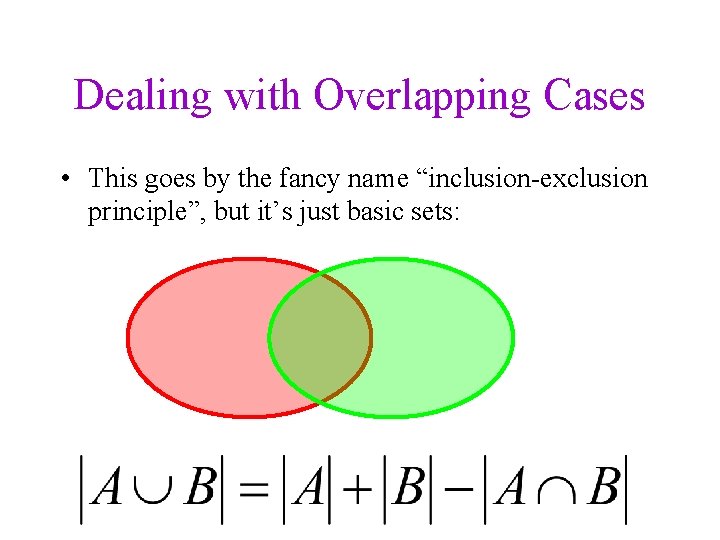 Dealing with Overlapping Cases • This goes by the fancy name “inclusion-exclusion principle”, but