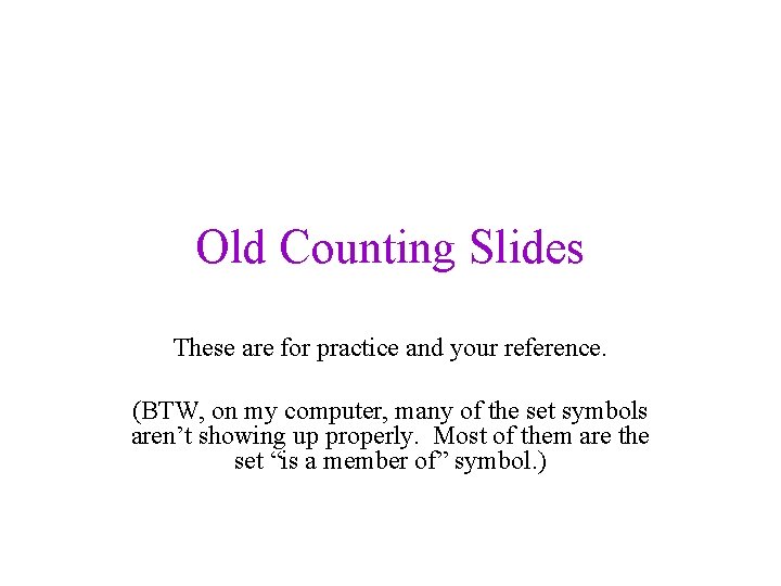 Old Counting Slides These are for practice and your reference. (BTW, on my computer,